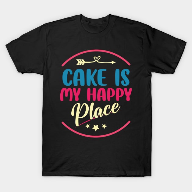 cake is my happy place baker cake decorator design T-Shirt by FoxyDesigns95